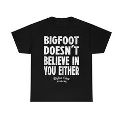 bigfoot doesn't believe in you either bigfoot lodge t-shirt
