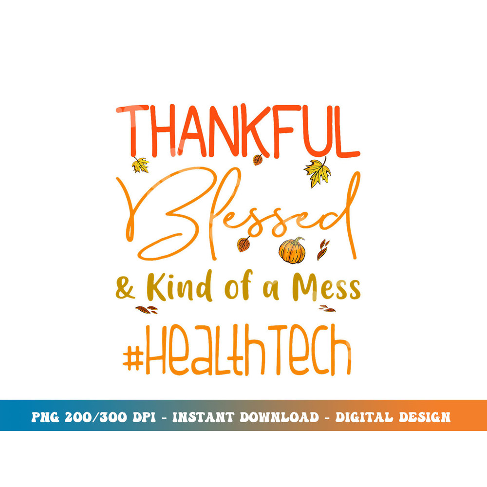 Health Tech Thankful Blessed and Kind of a Mess Thanksgiving png, sublimation copy.jpg