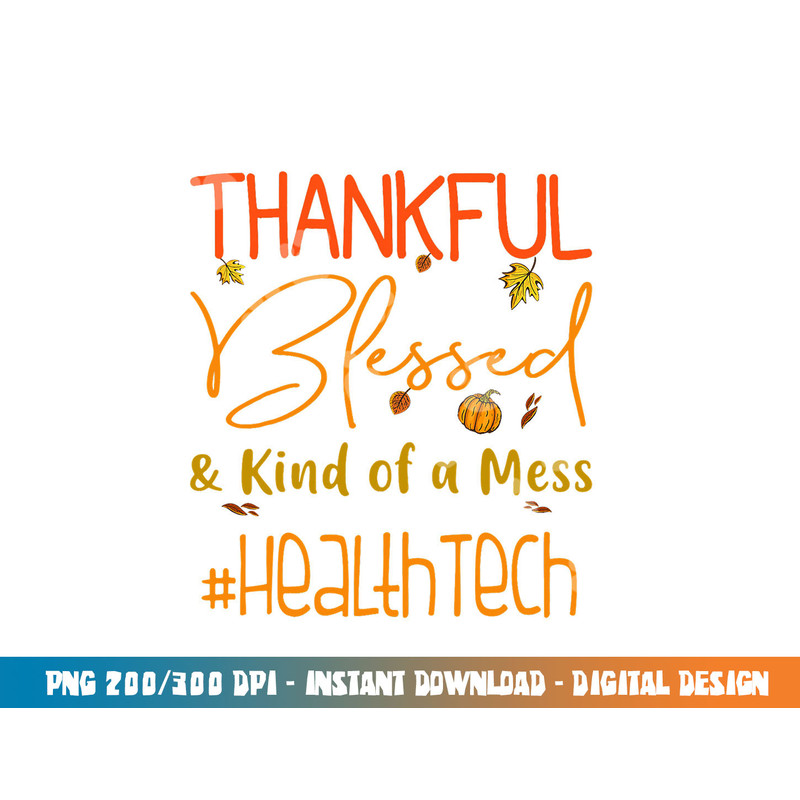 Health Tech Thankful Blessed and Kind of a Mess Thanksgiving png, sublimation copy.jpg