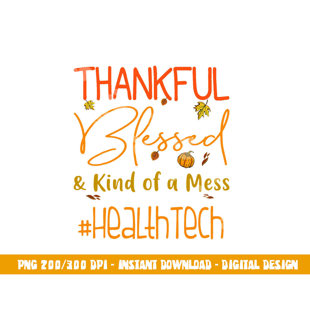 Health Tech Thankful Blessed and Kind of a Mess Thanksgiving png, sublimation copy.jpg