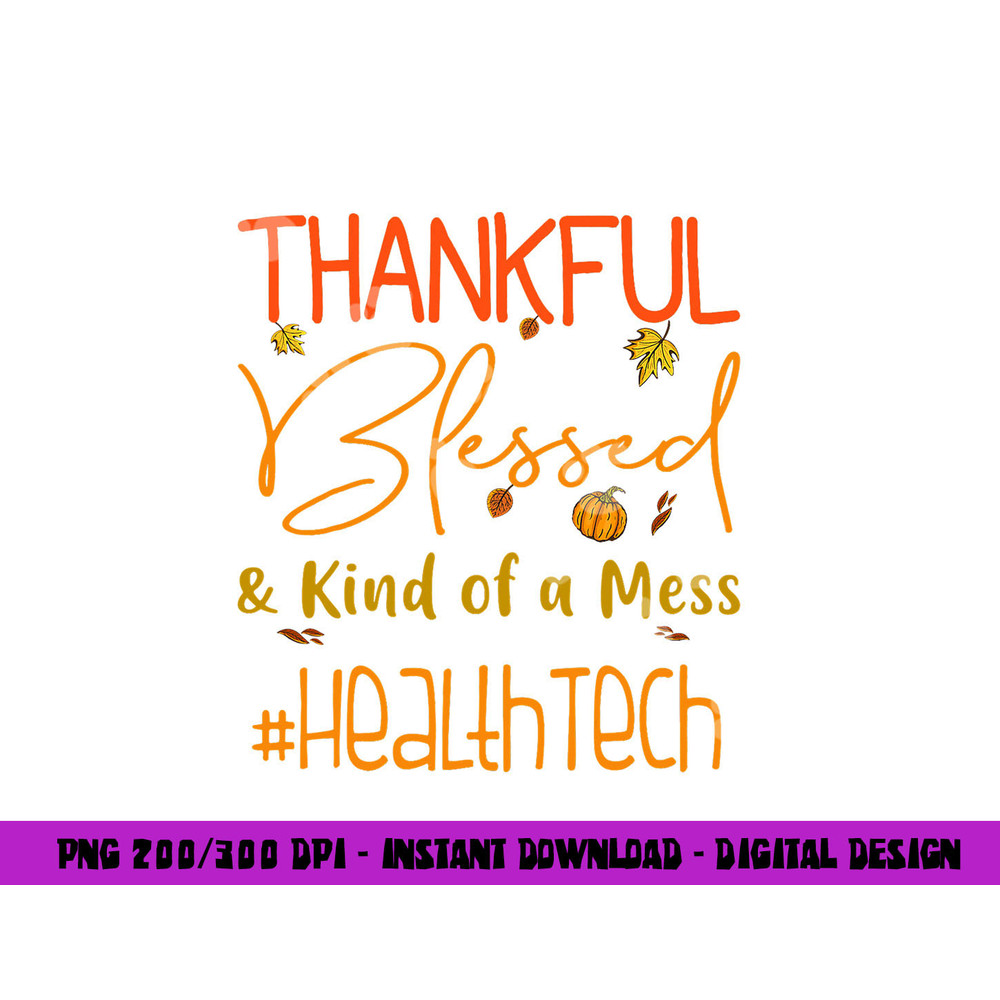 Health Tech Thankful Blessed and Kind of a Mess Thanksgiving png, sublimation copy.jpg