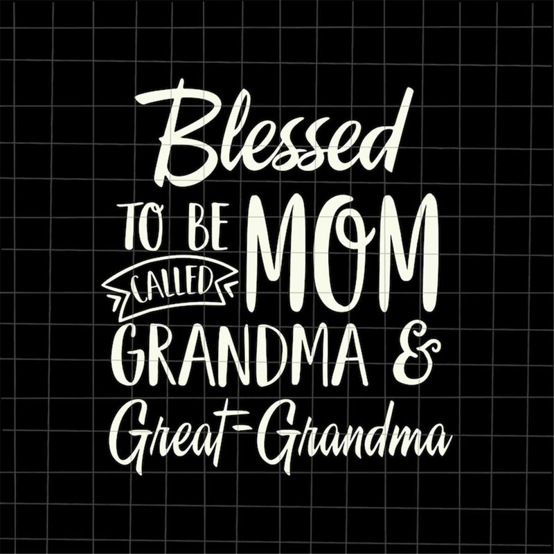 MR-38202312817-blessed-to-be-called-mom-grandma-and-great-grandma-svg-image-1.jpg