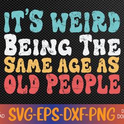 it's weird being the same age as old people retro sarcastic svg, eps, png, dxf, digital download