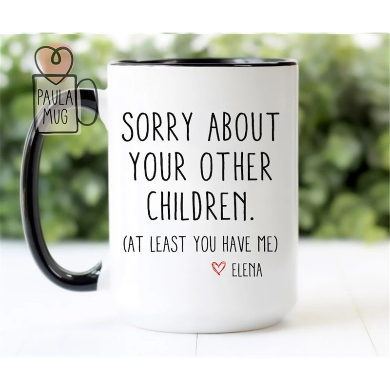 MR-3820231450-sorry-about-your-other-children-mug-mom-birthday-gift-gift-image-1.jpg