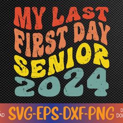 My Last First Day Senior 2024 Back To School Svg, Eps, Png, Dxf, Digital Download