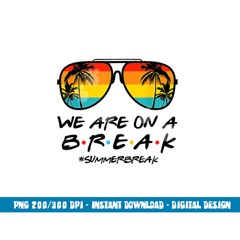 Hello Summer We Are On A Break Teacher Summer Sunglasses  png, sublimation copy.jpg