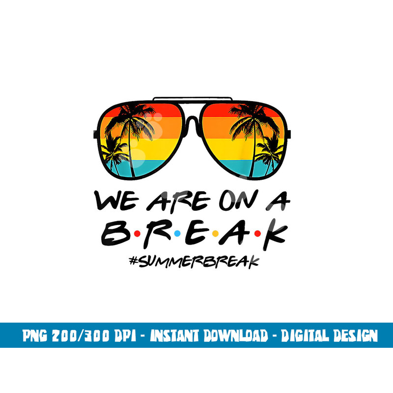 Hello Summer We Are On A Break Teacher Summer Sunglasses  png, sublimation copy.jpg