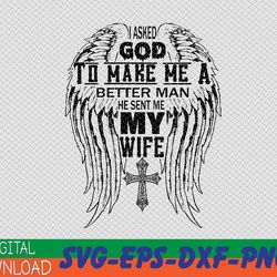 Wing Cross I Asked God To Make Me A Better Man He Sent Me My WifeSvg, png, eps, dxf digital download