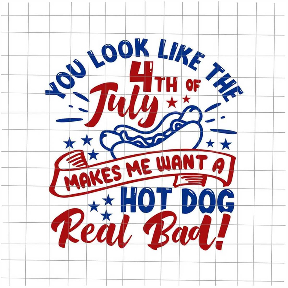 MR-382023144251-you-look-like-makes-me-want-a-hot-dogs-real-bad-svg-4th-of-image-1.jpg
