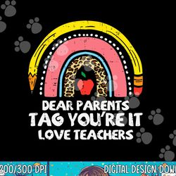 rainbow dear parents tag youre it last day school teacher  png, sublimation copy
