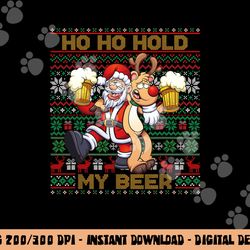 ho ho hold my beer - ugly christmas santa reindeer adult png, sublimation copy