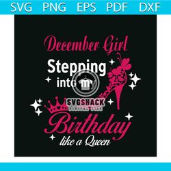 december girl stepping into my birthday like a queen svg, birthday svg, birthday girl svg, birthday gift svg, girl gift