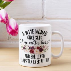 retirement gifts, divorce gift, a wise woman once said, retirement mug