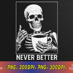 Never Better Skeleton Drinking Coffee Halloween Svg, Eps, Png, Dxf, Digital Download