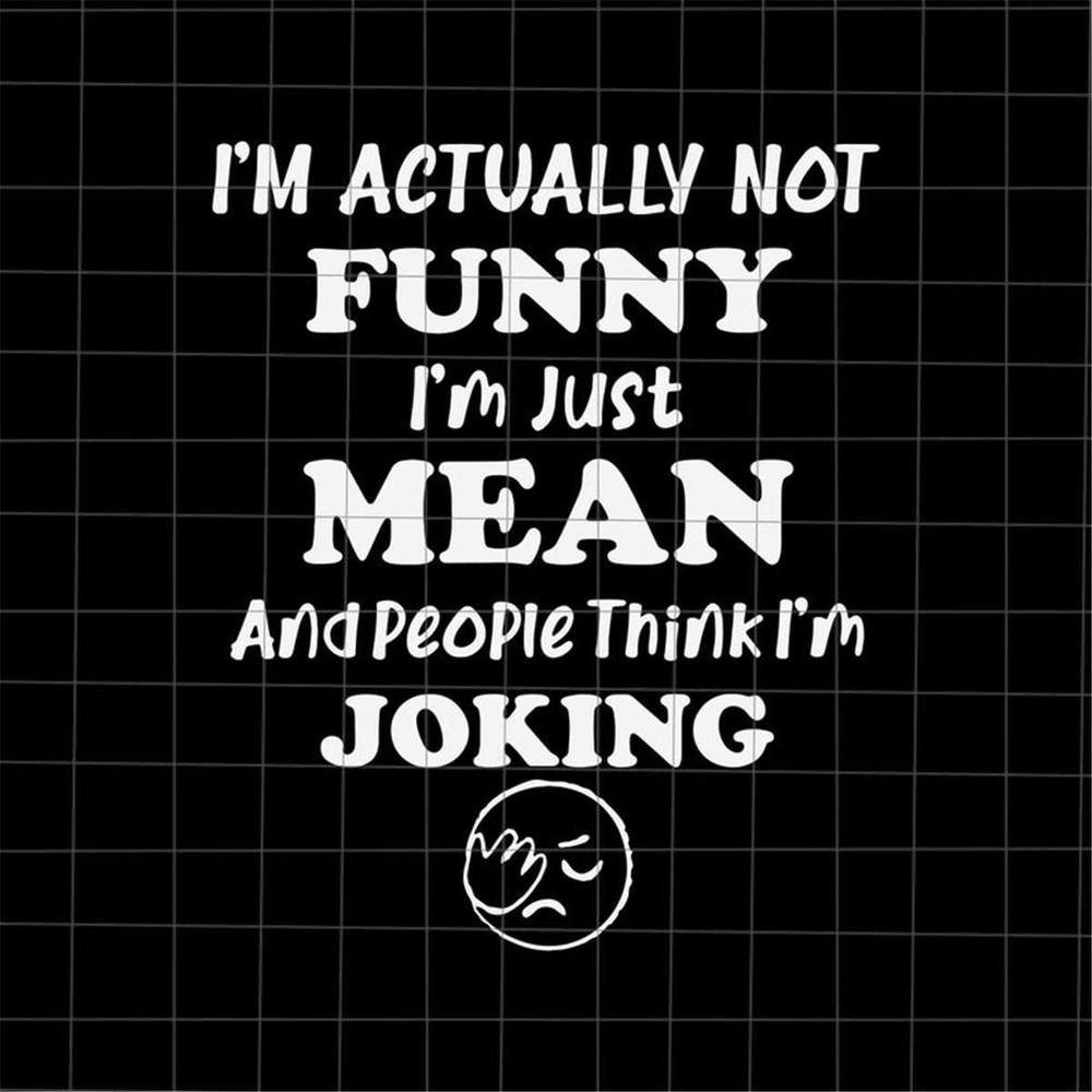 MR-382023162323-im-actually-not-funny-im-just-mean-svg-and-people-image-1.jpg