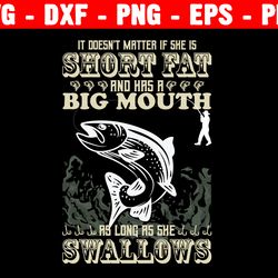 it doesn't matter if she is short or fat svg, and has a big mouth svg, as long as she swallows svg