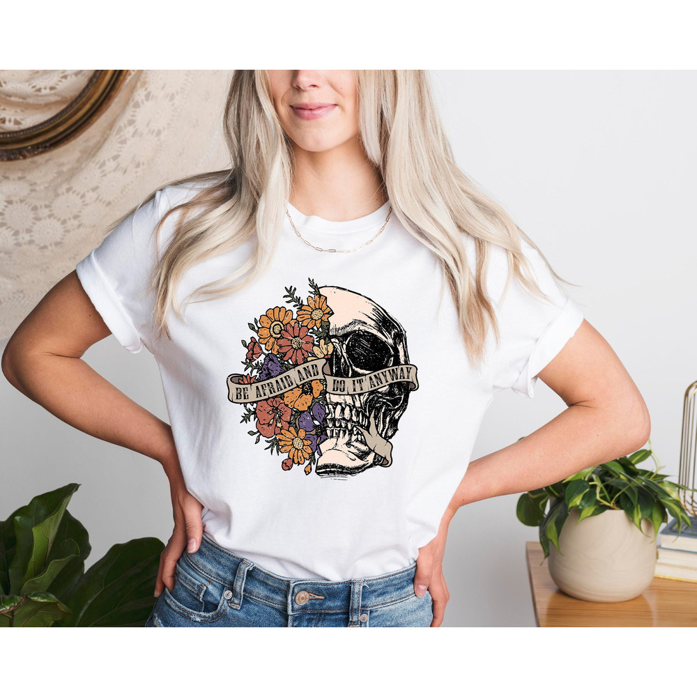 Be Afraid Do It Anyway, Motivational Shirt, Mental Health Shirt, Do It Anyway Quote, Skull With Flower Shirt, Rock Shirt, Skeleton Shirt - 1.jpg