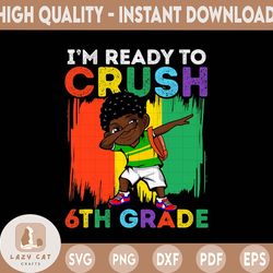 I'm Ready To Crush 6th Grade Dabbing Black Boy Back School PNG File Sublimation