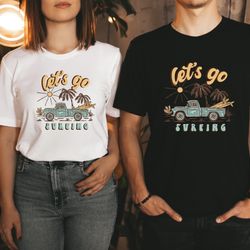 lets go surfing shirt, surf shirt, vintage surf shirt, summer surfing shirt, cool surfing shirt, summer trip shirt, beac