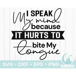 i speak my mind because it hurts to bite my tongue funny tshirt quote mom saying svg,svg dxf eps png files for cutting m
