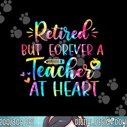 retired teacher shirt retired but forever a teacher at heart  png, sublimation copy