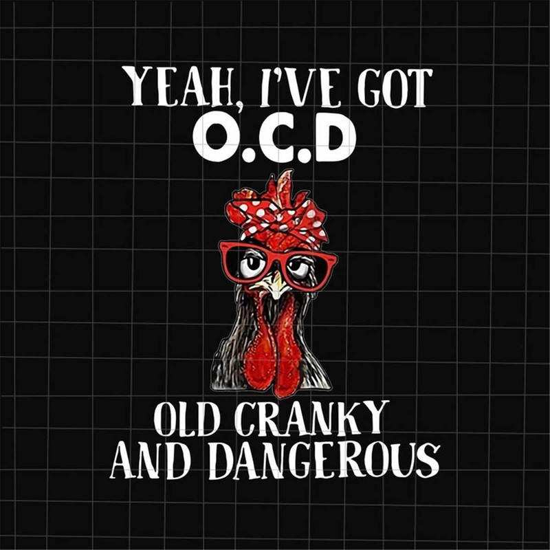 MR-382023201624-yeah-ive-got-ocd-old-granky-and-dangerous-png-funny-image-1.jpg