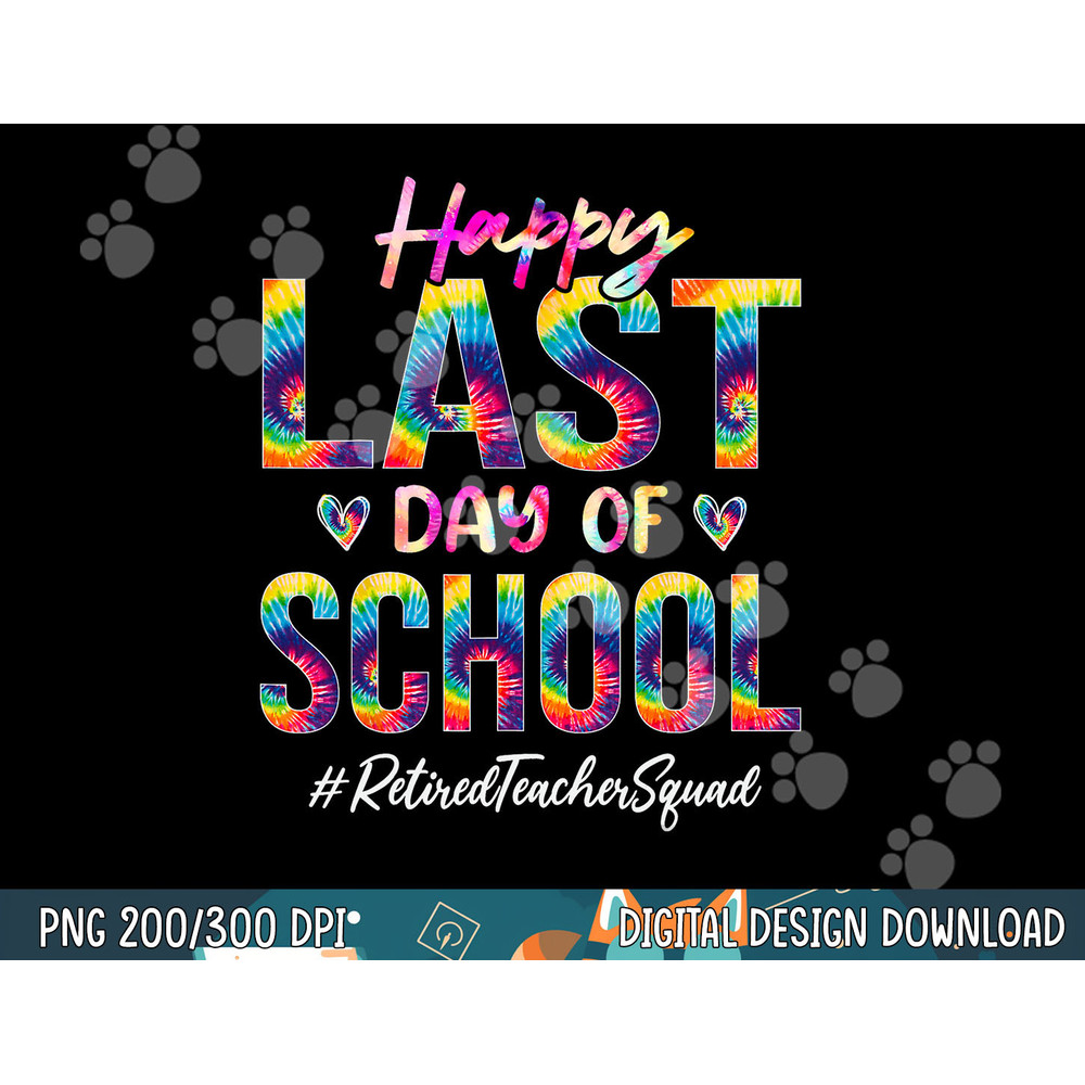 Retired Teacher Squad Happy Last Day of School Funny Tie Dye  png, sublimation copy.jpg