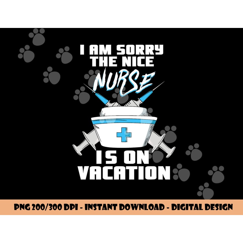I am sorry the nice Nurse is on Vacation - Funny Nurse png,sublimation copy.jpg