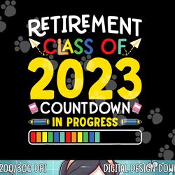 retirement class of 2023 countdown in progress teacher gift  png, sublimation copy