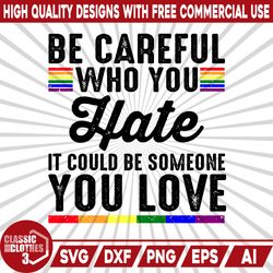 be careful who you hate it could be someone you love lgbt lgbtq pride, lgbt month, lgbt png