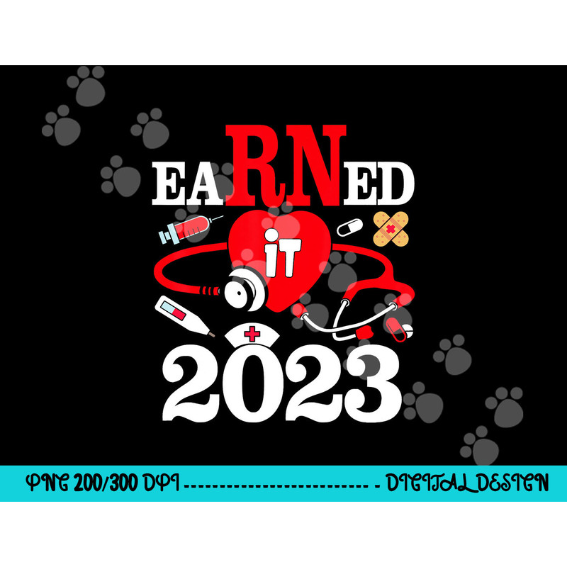 Earned It 2023 For Nurse Graduation Or RN LPN Class Of 2023 png,sublimation copy.jpg