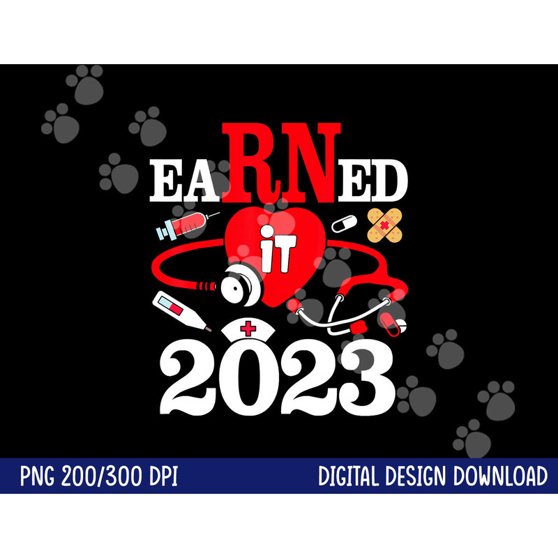 Earned It 2023 For Nurse Graduation Or RN LPN Class Of 2023 png,sublimation copy.jpg