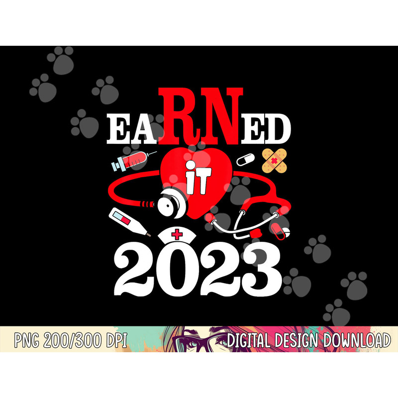 Earned It 2023 For Nurse Graduation Or RN LPN Class Of 2023 png,sublimation copy.jpg