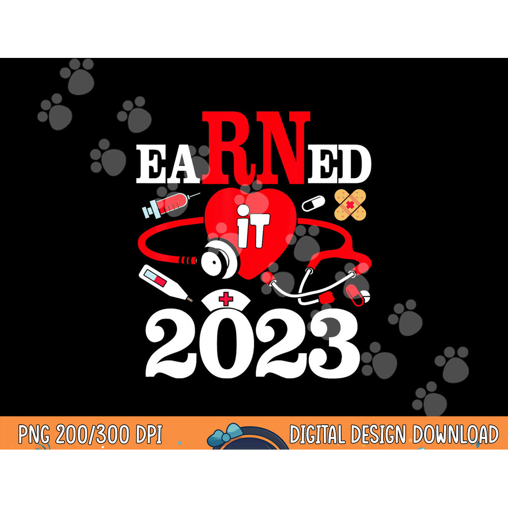 Earned It 2023 For Nurse Graduation Or RN LPN Class Of 2023 png,sublimation copy.jpg