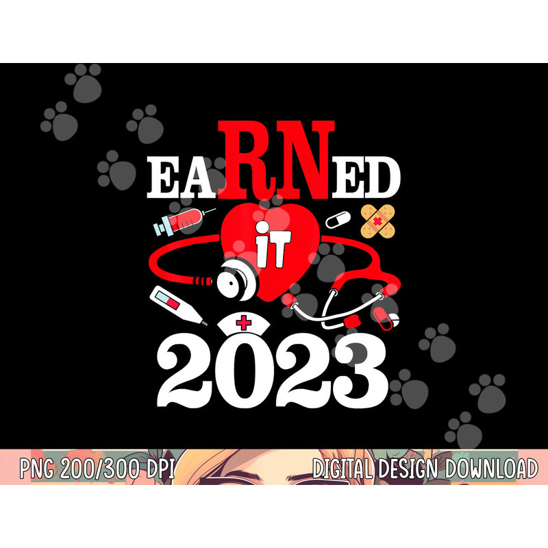 Earned It 2023 For Nurse Graduation Or RN LPN Class Of 2023 png,sublimation copy.jpg