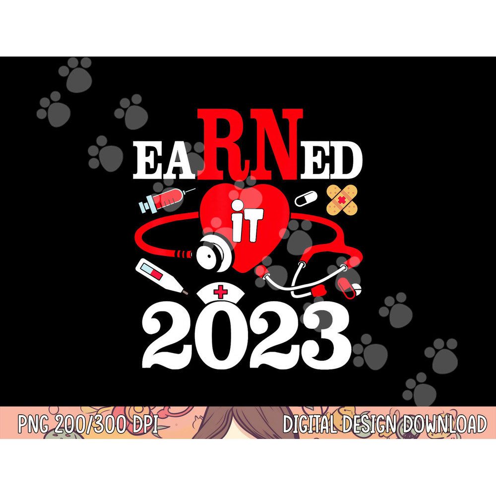 Earned It 2023 For Nurse Graduation Or RN LPN Class Of 2023 png,sublimation copy.jpg