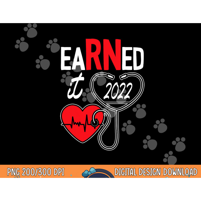 Earned It Nurse Graduation 2022 Nursing Grad Student RN LPN png,sublimation copy.jpg