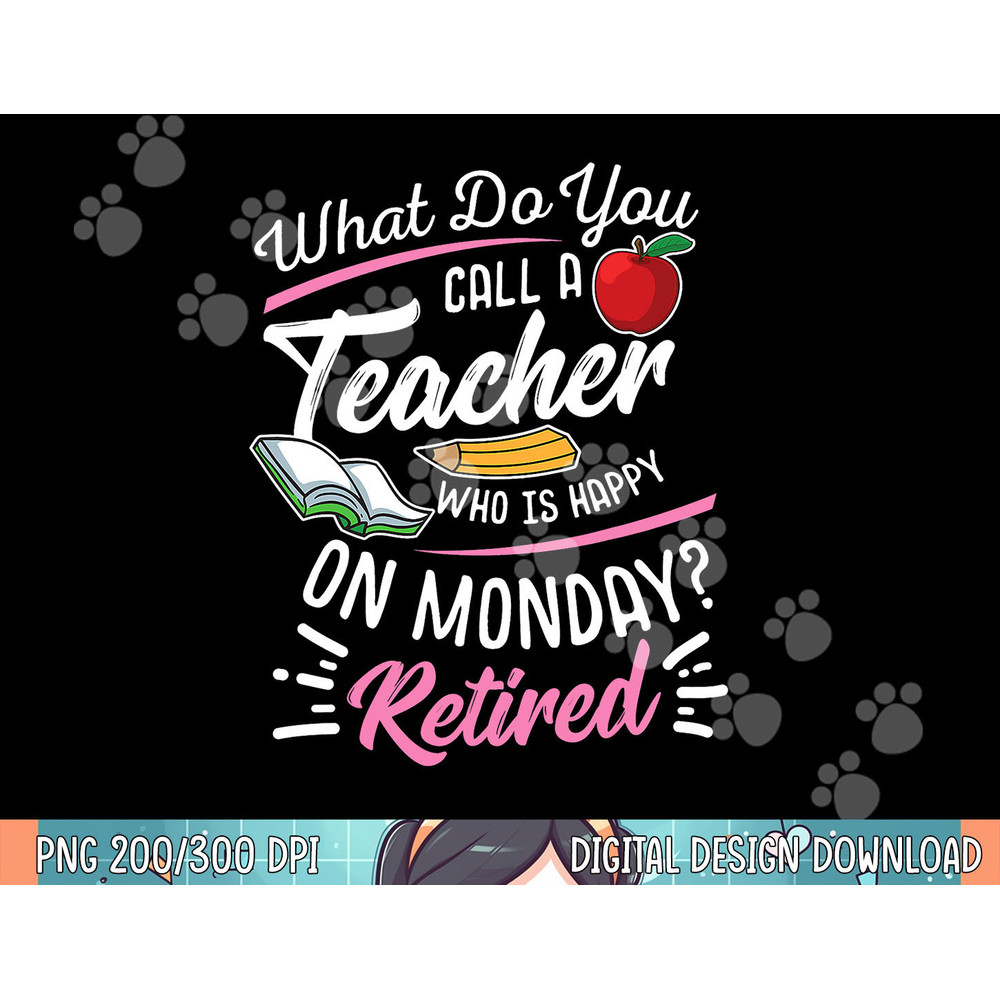 Retirement Teacher Retired Teacher Happy On Monday png, sublimation.jpg