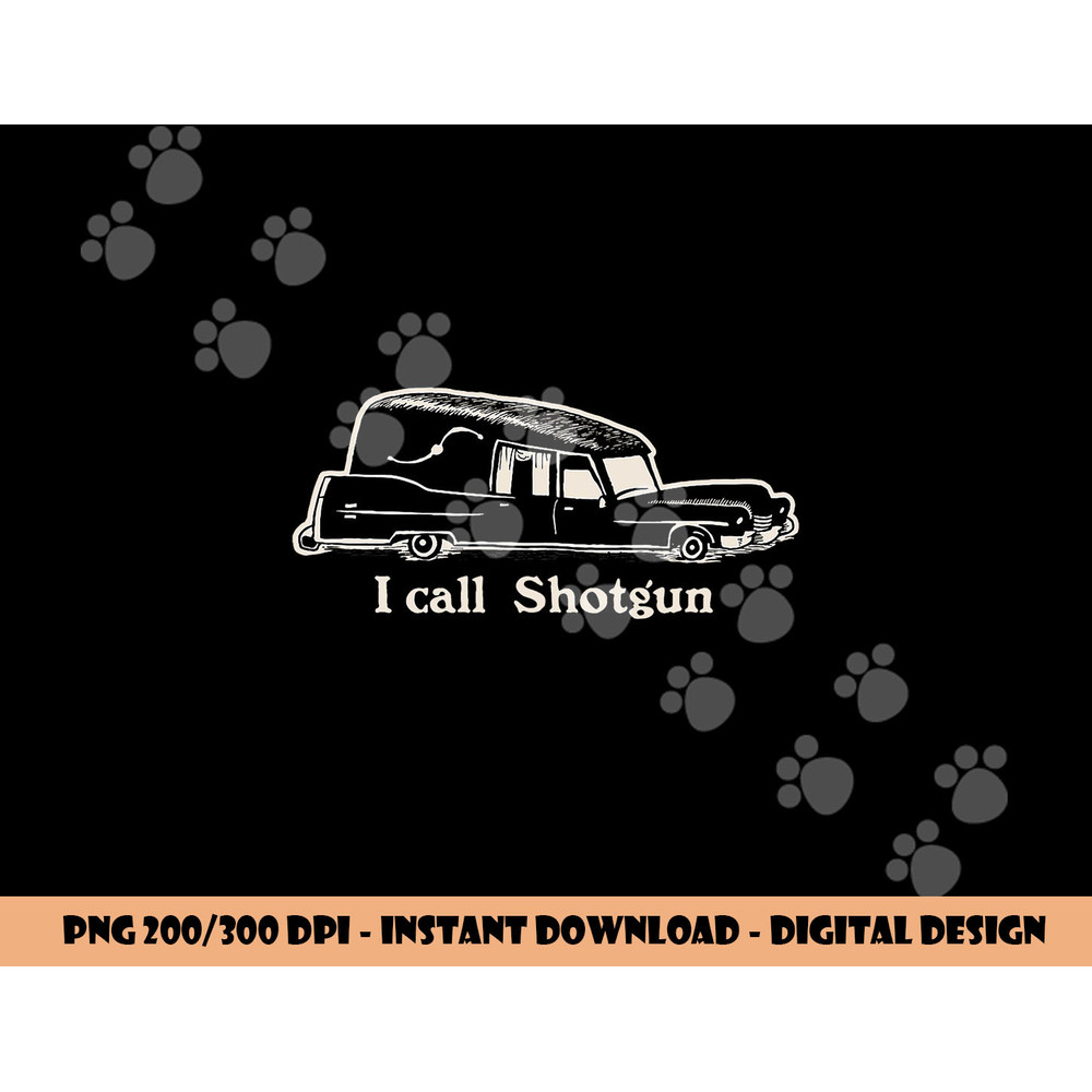 I Call Shotgun - Funny Hearse png,sublimation copy.jpg