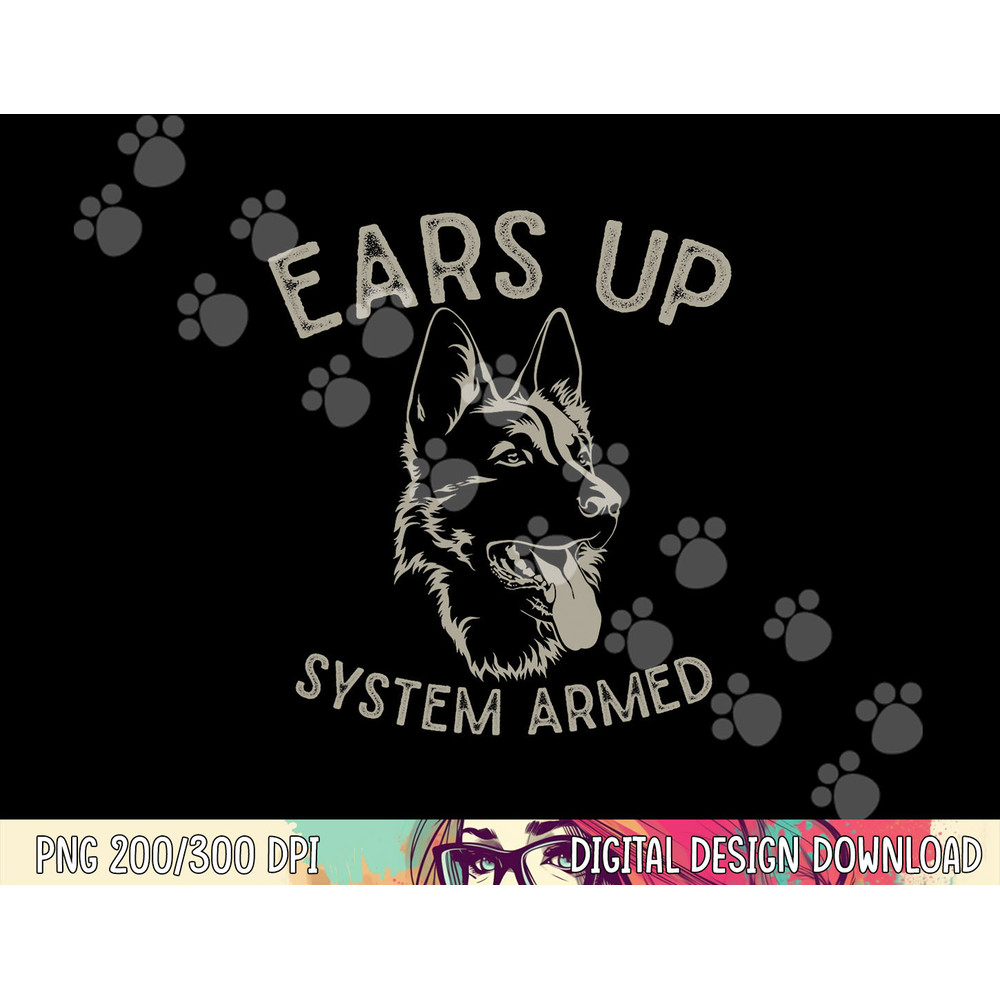 Ears Up System Armed Dog Lover Gift Animal German Shepherd png, sublimation copy.jpg
