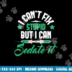 i can t fix stupid but i can sedate it - nurse anesthetist png,sublimation copy