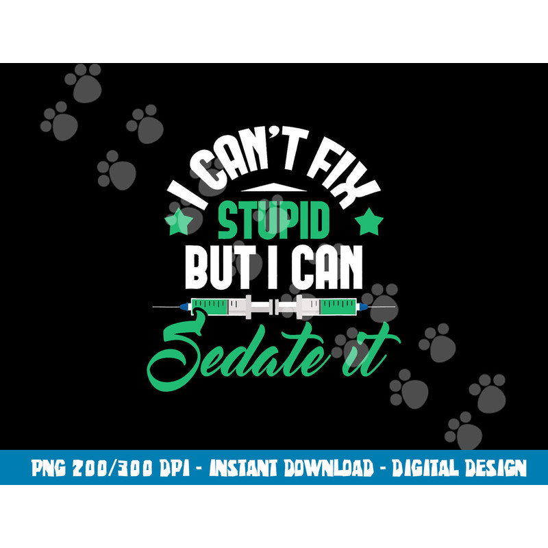 I Can t Fix Stupid But I Can Sedate It - Nurse Anesthetist png,sublimation copy.jpg