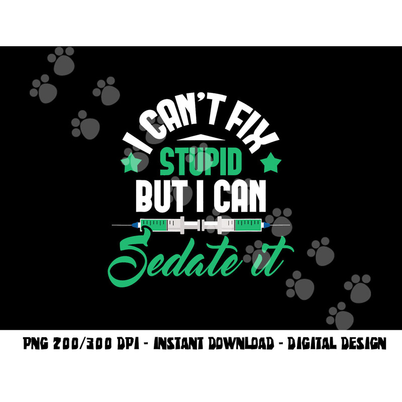 I Can t Fix Stupid But I Can Sedate It - Nurse Anesthetist png,sublimation copy.jpg