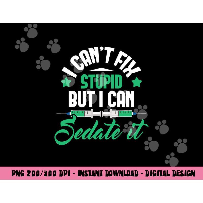 I Can t Fix Stupid But I Can Sedate It - Nurse Anesthetist png,sublimation copy.jpg
