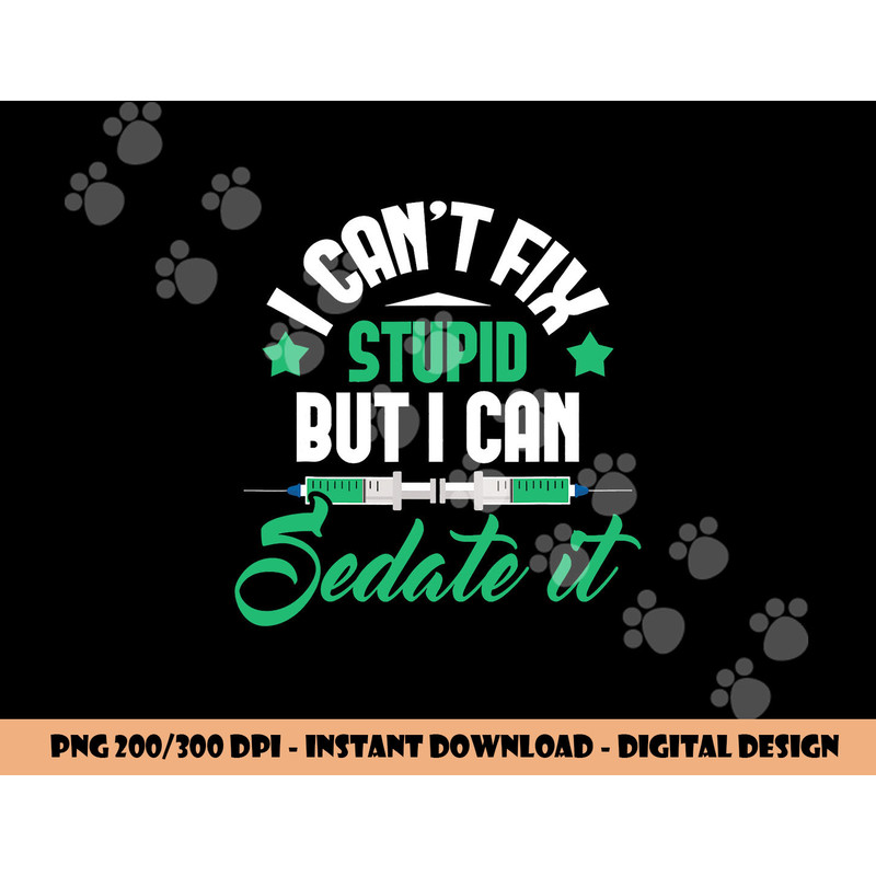 I Can t Fix Stupid But I Can Sedate It - Nurse Anesthetist png,sublimation copy.jpg