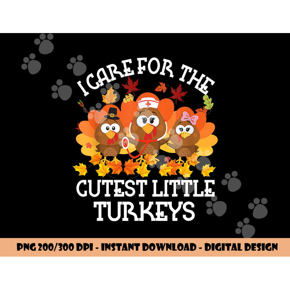 I Care For The Cutest Little Turkeys Thanksgiving Fall NICU png, sublimation copy.jpg