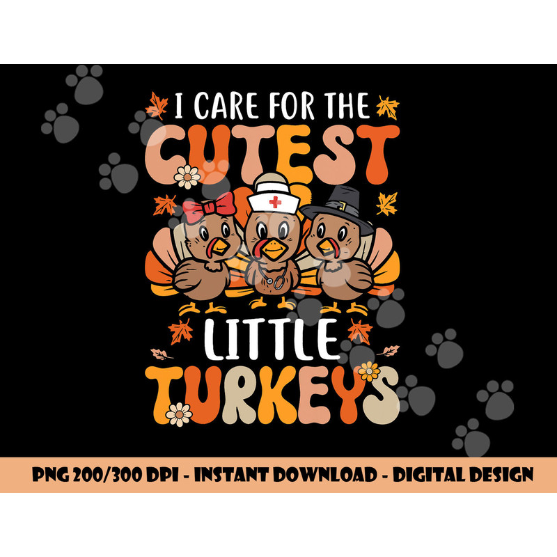 I Care For The Cutest Little Turkeys Thanksgiving Fall Nurse png, sublimation copy.jpg