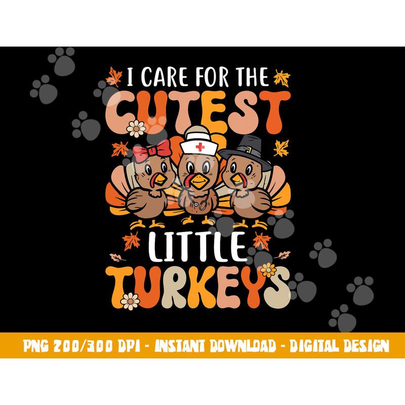 I Care For The Cutest Little Turkeys Thanksgiving Fall Nurse png, sublimation copy.jpg