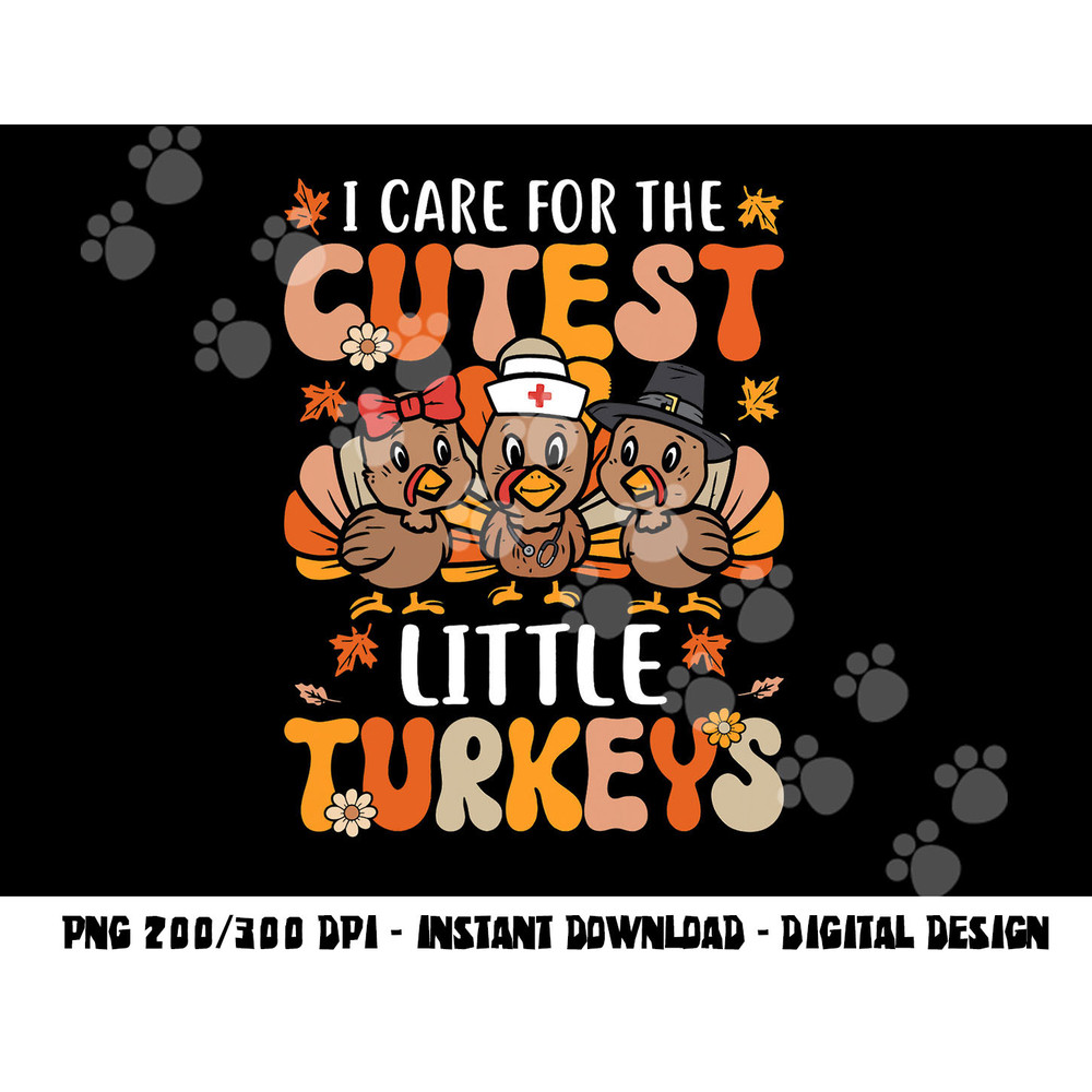 I Care For The Cutest Little Turkeys Thanksgiving Fall Nurse png, sublimation copy.jpg