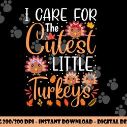 i care for the cutest little turkeys thanksgiving nicu nurse png, sublimation copy